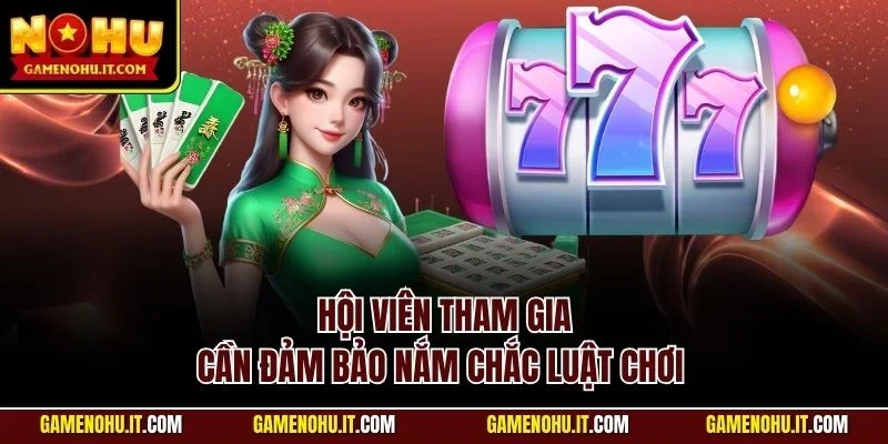 Hội viên tham gia cần đảm bảo nắm chắc luật chơi