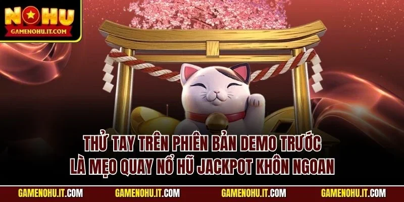 Thử tay trên phiên bản Demo trước là mẹo quay nổ hũ Jackpot khôn ngoan